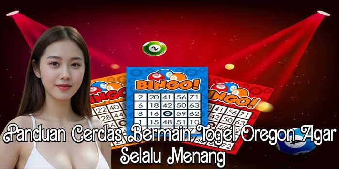 Panduan Cerdas Bermain Togel Oregon Agar Selalu Menang