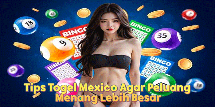 Tips Togel Mexico Agar Peluang Menang Lebih Besar
