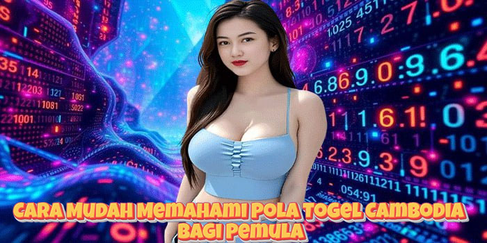 Cara Mudah Memahami Pola Togel Cambodia Bagi Pemula