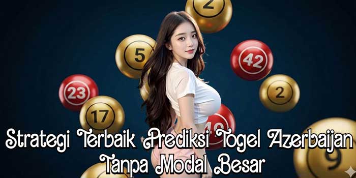 Strategi Terbaik Prediksi Togel Azerbaijan Tanpa Modal Besar